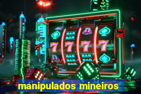 manipulados mineiros